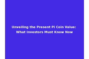 Unveiling the Present Pi Coin Value: What Investors Must Know Now
