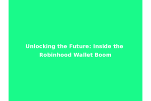 Unlocking the Future: Inside the Robinhood Wallet Boom