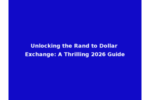 Unlocking the Rand to Dollar Exchange: A Thrilling 2026 Guide