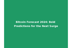 Bitcoin Forecast 2024: Bold Predictions for the Next Surge