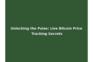 Unlocking the Pulse: Live Bitcoin Price Tracking Secrets