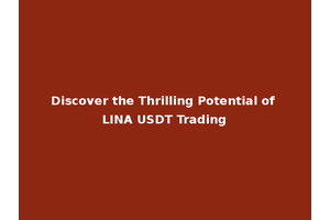Discover the Thrilling Potential of LINA USDT Trading