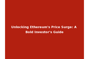 Unlocking Ethereum's Price Surge: A Bold Investor's Guide