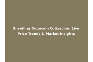 Unveiling Dogecoin Cotizacion: Live Price Trends & Market Insights