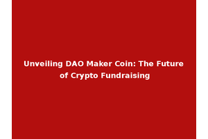 Unveiling DAO Maker Coin: The Future of Crypto Fundraising