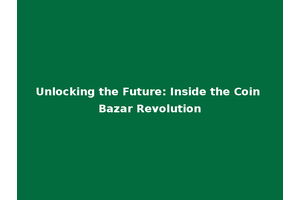 Unlocking the Future: Inside the Coin Bazar Revolution