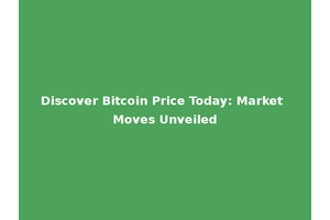 Discover Bitcoin Price Today: Market Moves Unveiled