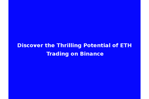 Discover the Thrilling Potential of ETH Trading on Binance