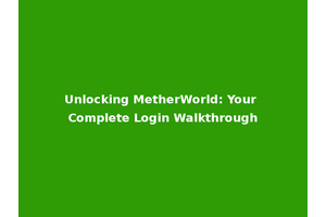 Unlocking MetherWorld: Your Complete Login Walkthrough
