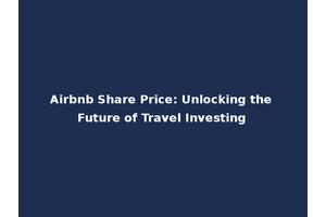 Airbnb Share Price: Unlocking the Future of Travel Investing