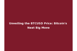 Unveiling the BTCUSD Price: Bitcoin's Next Big Move