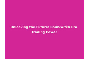 Unlocking the Future: CoinSwitch Pro Trading Power