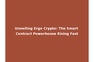 Unveiling Ergo Crypto: The Smart Contract Powerhouse Rising Fast