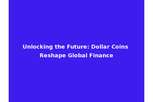 Unlocking the Future: Dollar Coins Reshape Global Finance