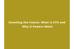Unveiling the Future: What Is ETH and Why It Powers Web3