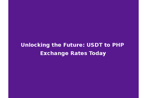Unlocking the Future: USDT to PHP Exchange Rates Today
