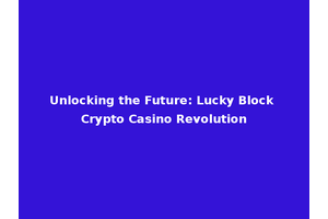 Unlocking the Future: Lucky Block Crypto Casino Revolution