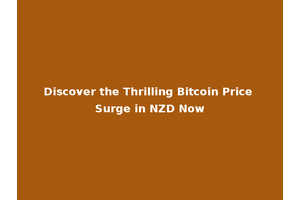 Discover the Thrilling Bitcoin Price Surge in NZD Now