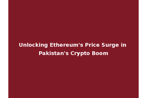 Unlocking Ethereum's Price Surge in Pakistan's Crypto Boom