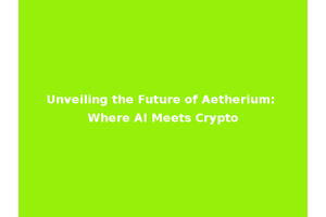 Unveiling the Future of Aetherium: Where AI Meets Crypto