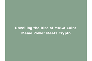 Unveiling the Rise of MAGA Coin: Meme Power Meets Crypto