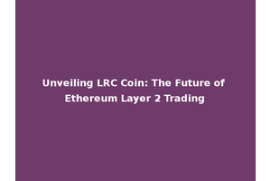 Unveiling LRC Coin: The Future of Ethereum Layer 2 Trading