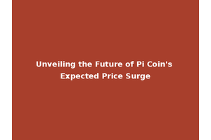 Unveiling the Future of Pi Coin's Expected Price Surge