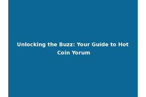 Unlocking the Buzz: Your Guide to Hot Coin Yorum