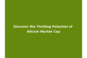 Discover the Thrilling Potential of Altcoin Market Cap