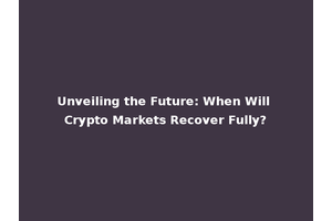 Unveiling the Future: When Will Crypto Markets Recover Fully?