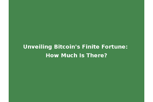 Unveiling Bitcoin's Finite Fortune: How Much Is There?
