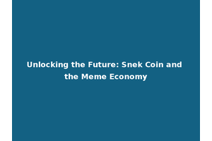Unlocking the Future: Snek Coin and the Meme Economy