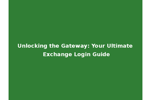 Unlocking the Gateway: Your Ultimate Exchange Login Guide