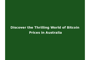 Discover the Thrilling World of Bitcoin Prices in Australia