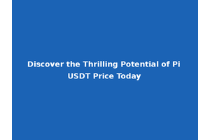 Discover the Thrilling Potential of Pi USDT Price Today