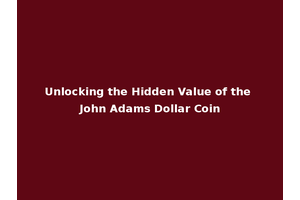 Unlocking the Hidden Value of the John Adams Dollar Coin