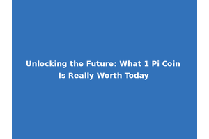Unlocking the Future: What 1 Pi Coin Is Really Worth Today