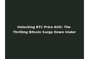 Unlocking BTC Price AUD: The Thrilling Bitcoin Surge Down Under