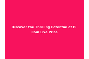 Discover the Thrilling Potential of Pi Coin Live Price