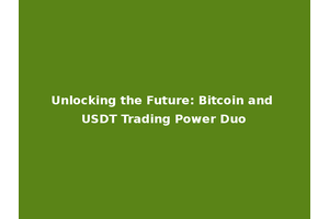 Unlocking the Future: Bitcoin and USDT Trading Power Duo