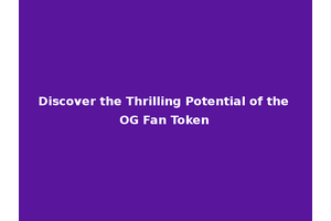 Discover the Thrilling Potential of the OG Fan Token