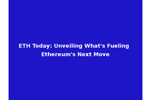 ETH Today: Unveiling What's Fueling Ethereum's Next Move