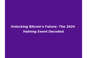 Unlocking Bitcoin's Future: The 2024 Halving Event Decoded