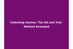 Unlocking Genius: The Hit and Trial Method Revealed