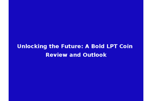 Unlocking the Future: A Bold LPT Coin Review and Outlook