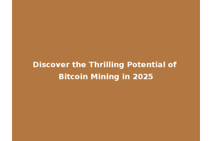 Discover the Thrilling Potential of Bitcoin Mining in 2025