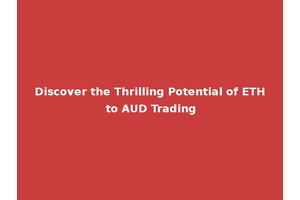 Discover the Thrilling Potential of ETH to AUD Trading