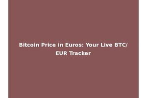 Bitcoin Price in Euros: Your Live BTC/EUR Tracker