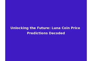 Unlocking the Future: Luna Coin Price Predictions Decoded