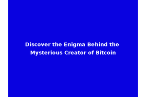 Discover the Enigma Behind the Mysterious Creator of Bitcoin